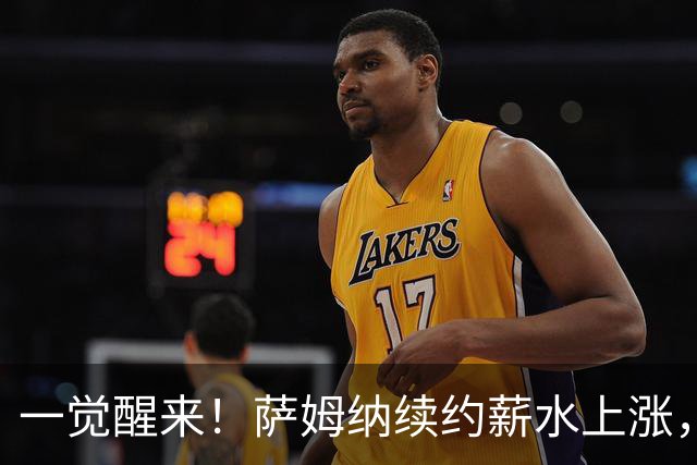 一觉醒来！萨姆纳续约薪水上涨，陈海涛新动向，杜锋曝放弃千万年薪归宏远