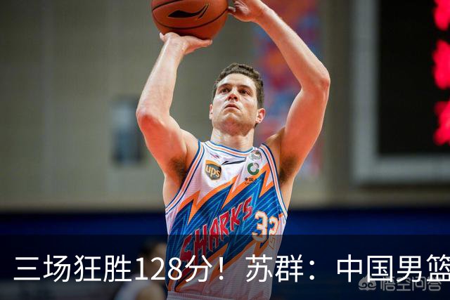 三场狂胜128分！苏群：中国男篮别再让一队打亚运会了