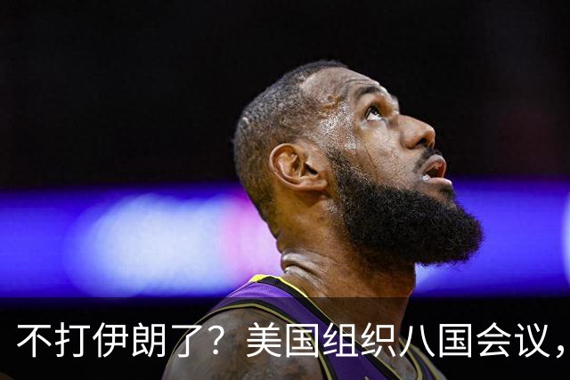 不打伊朗了？美国组织八国会议，以色列帮扶沙特，开辟中东新战场