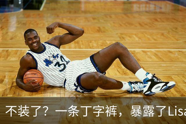 不装了？一条丁字裤，暴露了Lisa的野心，这次没人救得了她