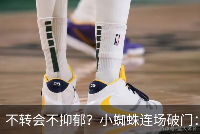 不转会不抑郁？小蜘蛛连场破门：向球迷道歉 我错了！