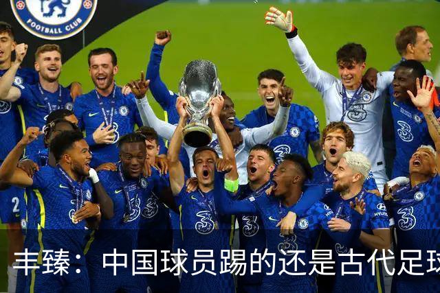 丰臻：中国球员踢的还是古代足球 不花钱归化好球员世界杯定没戏