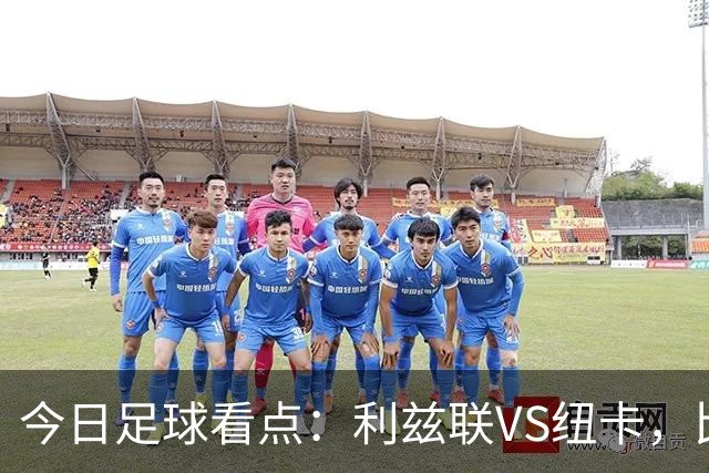 今日足球看点：利兹联VS纽卡，比利亚雷VS贝蒂斯，佐加顿斯VS盖斯