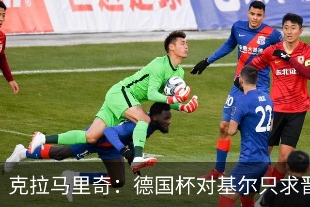 克拉马里奇：德国杯对基尔只求晋级