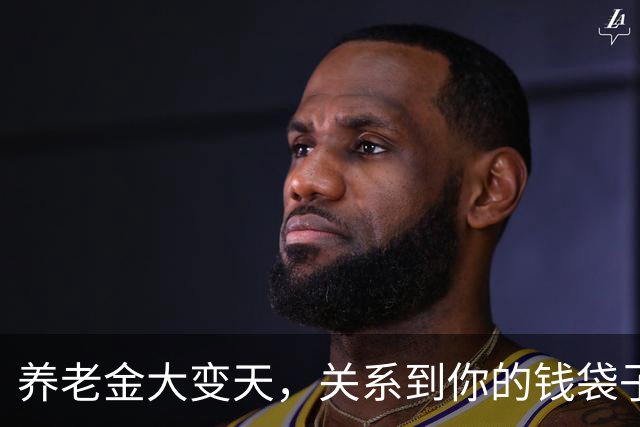养老金大变天，关系到你的钱袋子