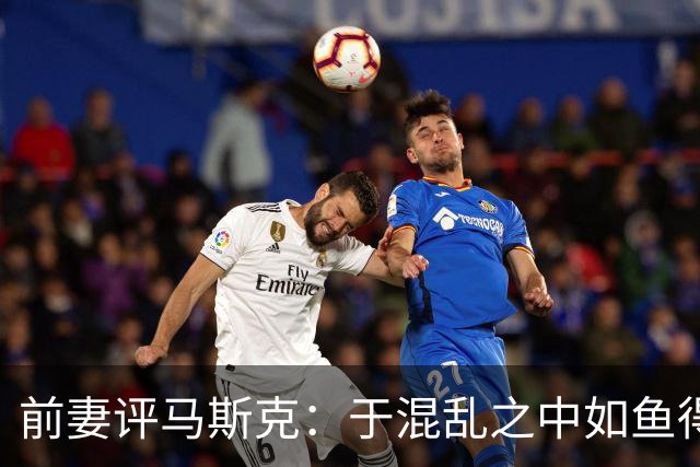 前妻评马斯克：于混乱之中如鱼得水，将所有挑战视作生死考验