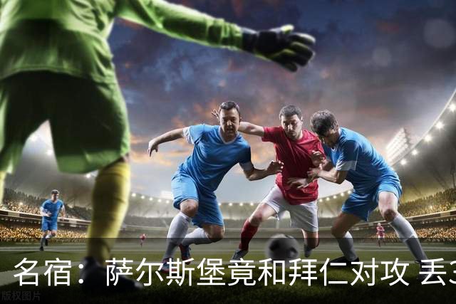 名宿：萨尔斯堡竟和拜仁对攻 丢3个球后就芭比Q了
