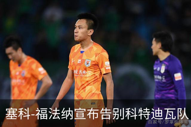 塞科-福法纳宣布告别科特迪瓦队：是时候翻开人生新篇章了