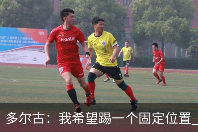 多尔古：我希望踢一个固定位置 拉什福德从巴萨回归表现非常出色