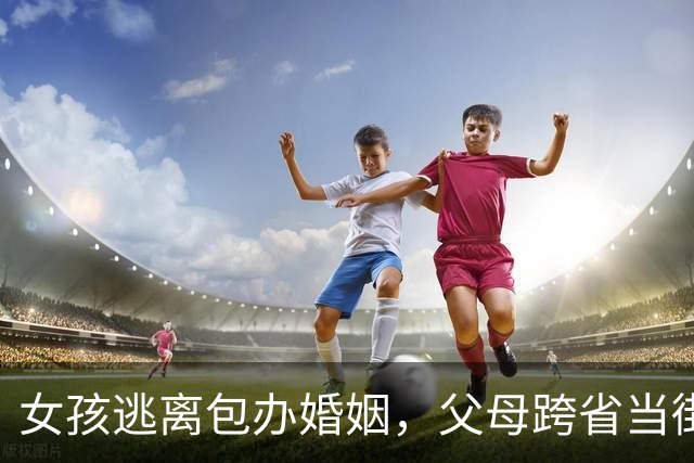 女孩逃离包办婚姻，父母跨省当街抓人，妇联回应