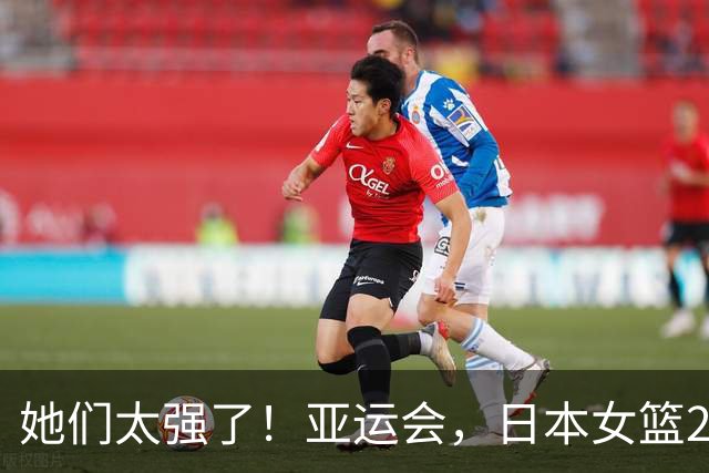 她们太强了！亚运会，日本女篮28分大胜，晋级决赛、与韩国女篮争冠