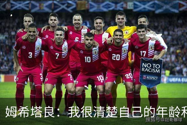 姆希塔良：我很清楚自己的年龄和身体；想和欧冠顶尖球队竞争
