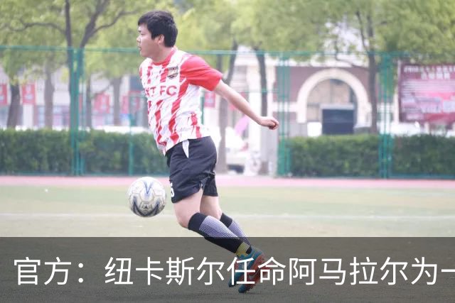 官方：纽卡斯尔任命阿马拉尔为一线队招募主管，向体育总监汇报
