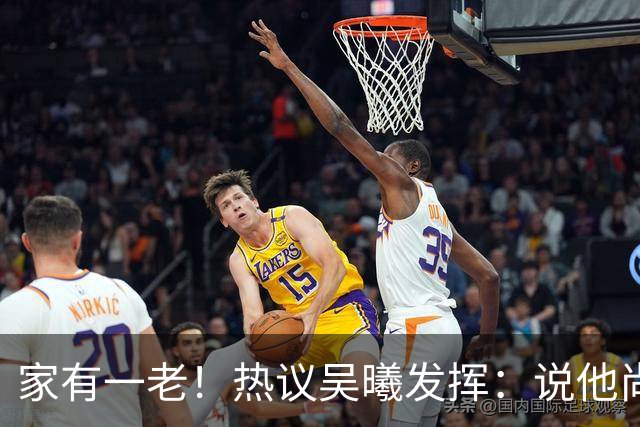 家有一老！热议吴曦发挥：说他尚能饭否的该闭嘴了！一己之力逆转