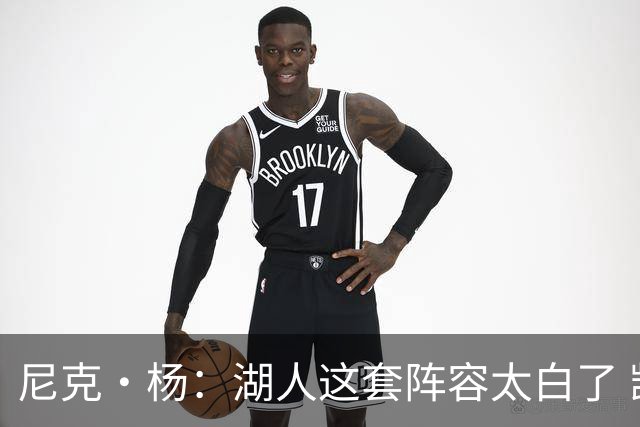 尼克·杨：湖人这套阵容太白了 凯斯勒防守压力太大 很难抗衡76人