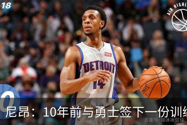 尼昂：10年前与勇士签下一份训练营合同对我影响巨大