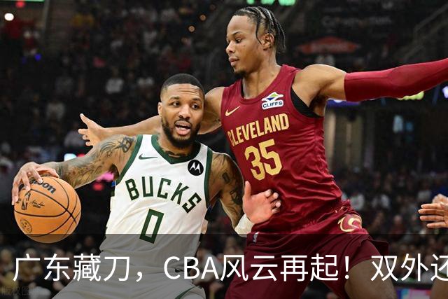 广东藏刀，CBA风云再起！双外还是三外，广东这一局，赌的是冠军