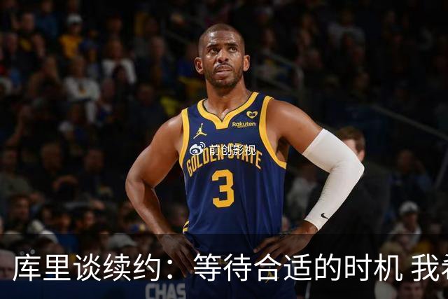 库里谈续约：等待合适的时机 我希望球队能拥有一定薪资灵活性
