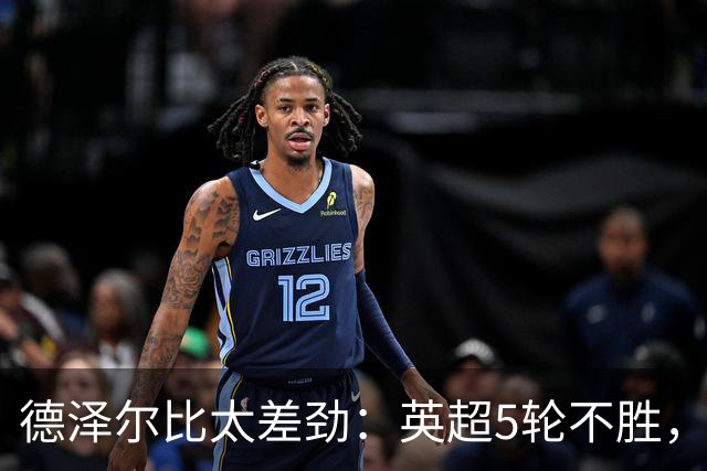 德泽尔比太差劲：英超5轮不胜，球迷提前离场，8.2亿欧豪阵也没用
