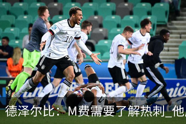 德泽尔比：M费需要了解热刺 他应该习惯承受压力