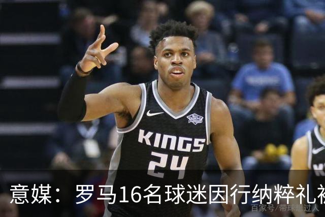 意媒：罗马16名球迷因行纳粹礼被禁入球场