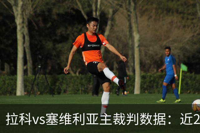 拉科vs塞维利亚主裁判数据：近20场执法108黄、8红、12点球