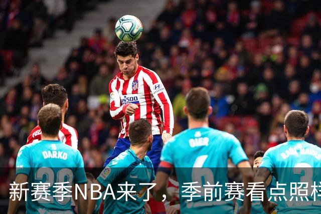 新赛季NBA来了，季前赛看点照样十足