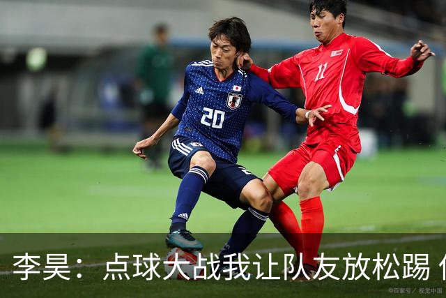 李昊：点球大战我让队友放松踢 他们不进我也能扑出来