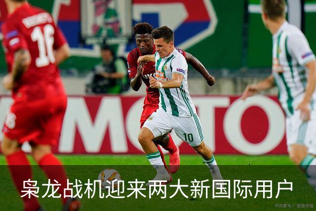 枭龙战机迎来两大新国际用户