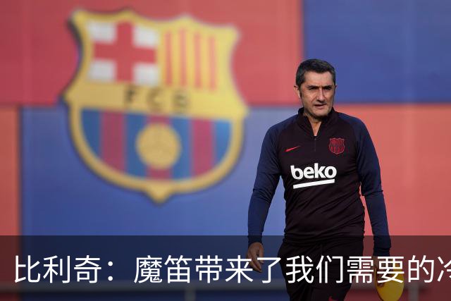 比利奇：魔笛带来了我们需要的冷静，科娃像踢中场的边锋