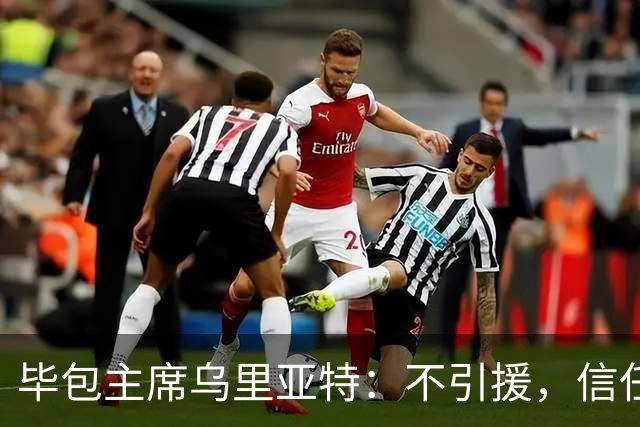 毕包主席乌里亚特：不引援，信任现有阵容冲欧战