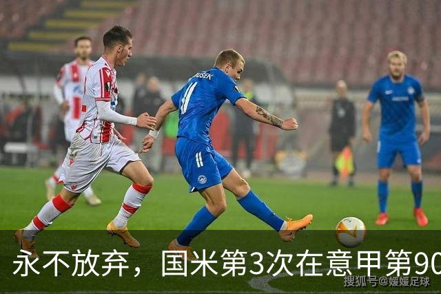 永不放弃，国米第3次在意甲第90分钟后连进两球逆转