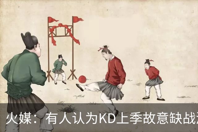 火媒：有人认为KD上季故意缺战湖人？想让他少打就前三节解决战斗