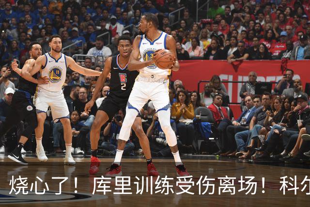 烧心了！库里训练受伤离场！科尔急坏了，揭幕战黄了？