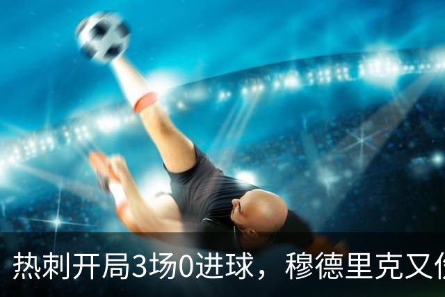 热刺开局3场0进球，穆德里克又伤停6到8周