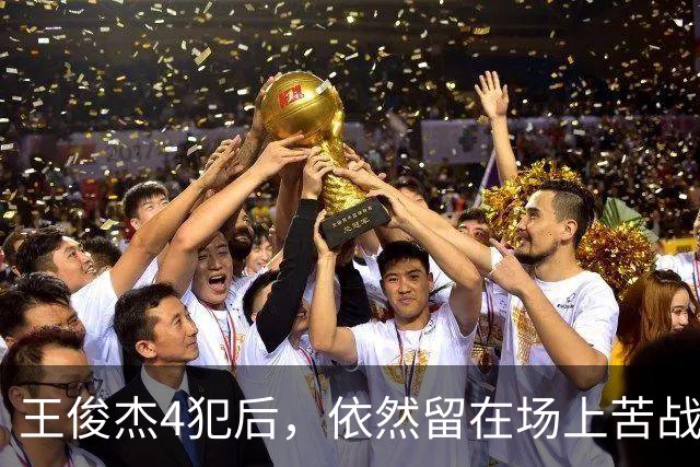 王俊杰4犯后，依然留在场上苦战！亚运会赛后，王俊杰感谢郭士强