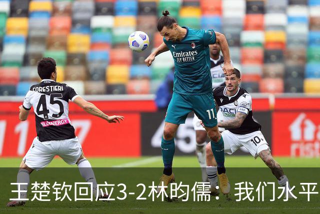 王楚钦回应3-2林昀儒：我们水平差不多！比分跌宕起伏 很惊险刺激