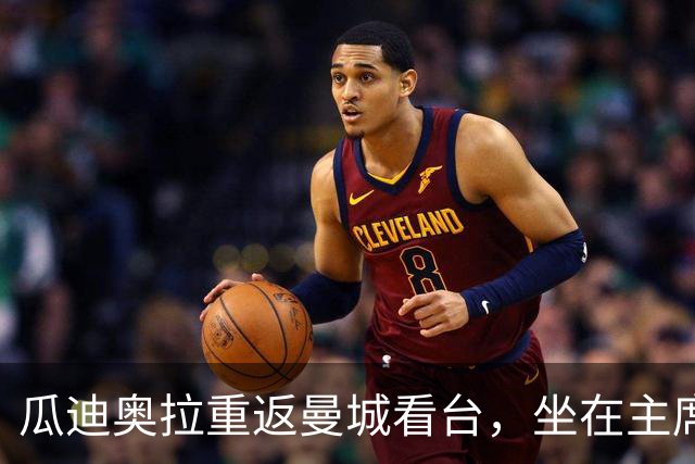 瓜迪奥拉重返曼城看台，坐在主席身后两排