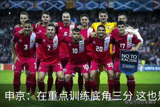 申京：在重点训练底角三分 这也是教练和其他人希望看到的