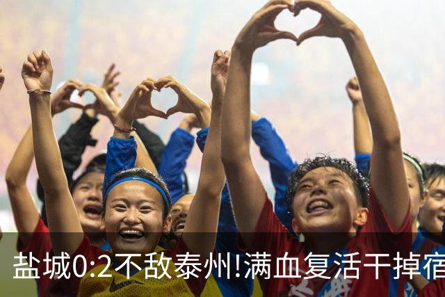 盐城0:2不敌泰州!满血复活干掉宿迁争4强!苏超响水第二现场继续燃!