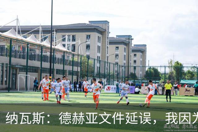 纳瓦斯：德赫亚文件延误，我因为能留在皇马哭了一晚
