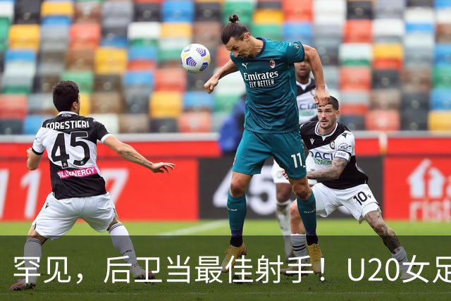 罕见，后卫当最佳射手！U20女足世界杯：中国队黄嘉欣3场4球