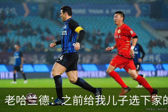 老哈兰德：之前给我儿子选下家的首要标准是谁需要9号位球员