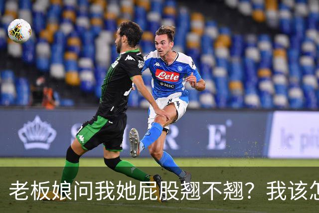 老板娘问我她屁股翘不翘？我该怎么回答？