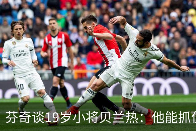 芬奇谈19岁小将贝兰热：他能抓住机会 是本赛季的关键因素
