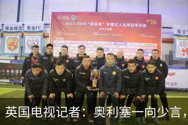 英国电视记者：奥利塞一向少言，球场外比较害羞