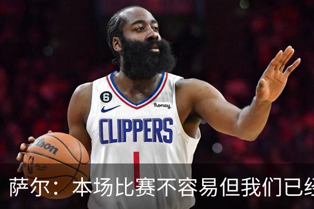 萨尔：本场比赛不容易但我们已经做好准备，主帅和维卡里奥帮助我