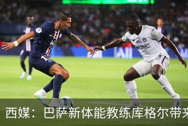 西媒：巴萨新体能教练库格尔带来改变，每日亲自到场安排赛后加练