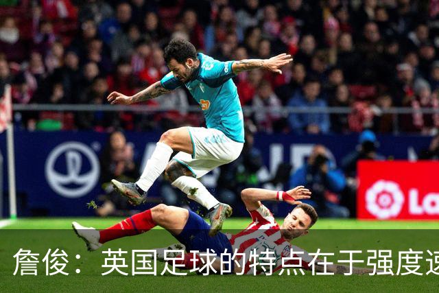 詹俊：英国足球的特点在于强度速度与高度，但体现得不够彻底