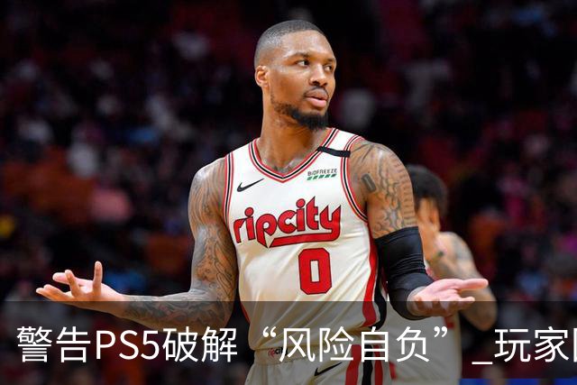 警告PS5破解“风险自负” 玩家回怼：没有缺点